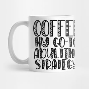 Coffee My Go-To Adulting Strategy Mug